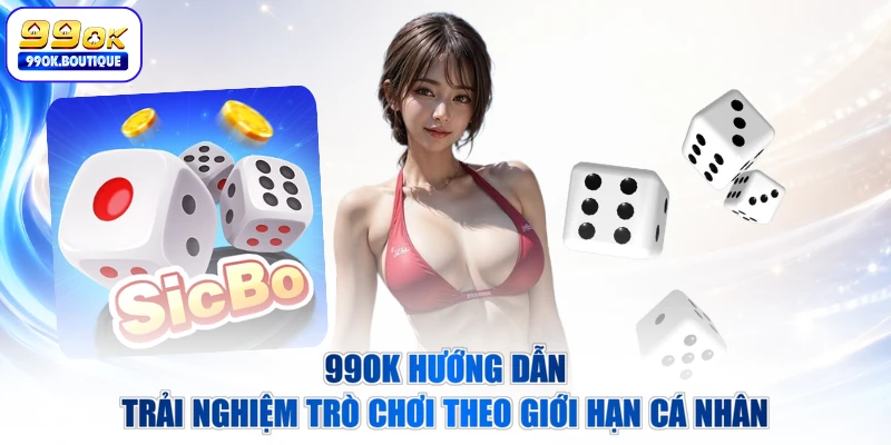 99OK hướng dẫn trải nghiệm trò chơi theo giới hạn cá nhân