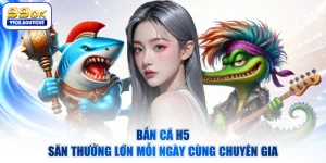 Bắn cá H5 Săn Thưởng Lớn Mỗi Ngày Cùng Chuyên Gia