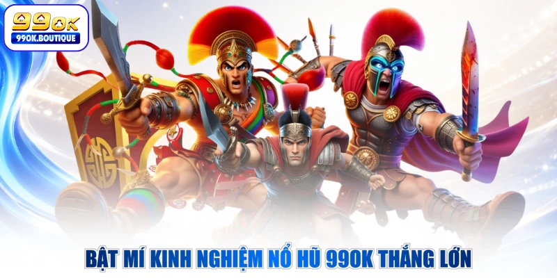 Bật mí kinh nghiệm nổ hũ 99OK thắng lớn