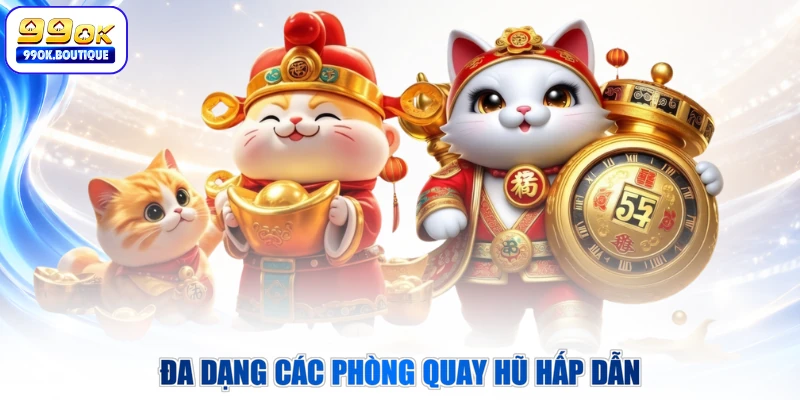 Đa dạng các phòng quay hũ hấp dẫn