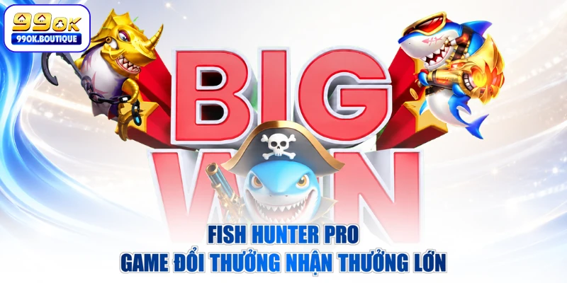 Fish Hunter Pro game đổi thưởng nhận thưởng lớn