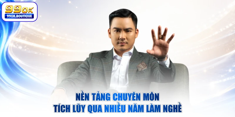 Nền tảng chuyên môn tích lũy qua nhiều năm làm nghề