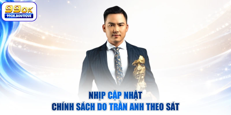 Nhịp cập nhật chính sách do Trần Anh theo sát