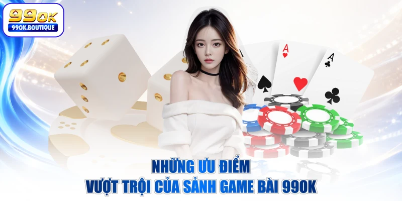 Những ưu điểm vượt trội của sảnh game bài 99OK