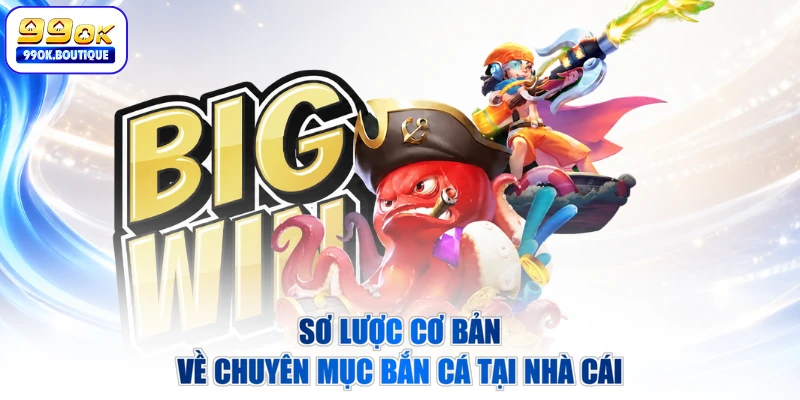 Sơ lược cơ bản về chuyên mục bắn cá tại nhà cái