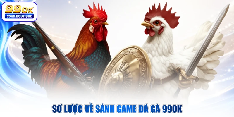 Sơ lược về sảnh game đá gà 99OK