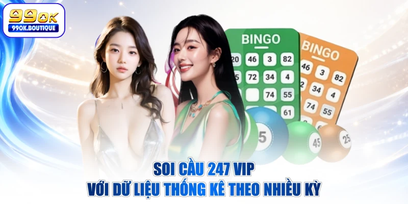 Soi cầu 247 vip với dữ liệu thống kê theo nhiều kỳ