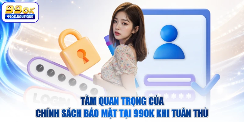 Tầm quan trọng của chính sách bảo mật tại 99OK khi tuân thủ