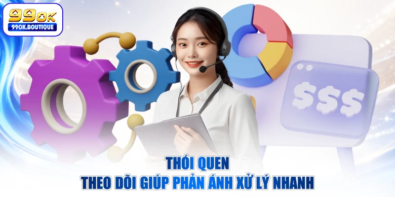 Thói quen theo dõi giúp phản ánh xử lý nhanh
